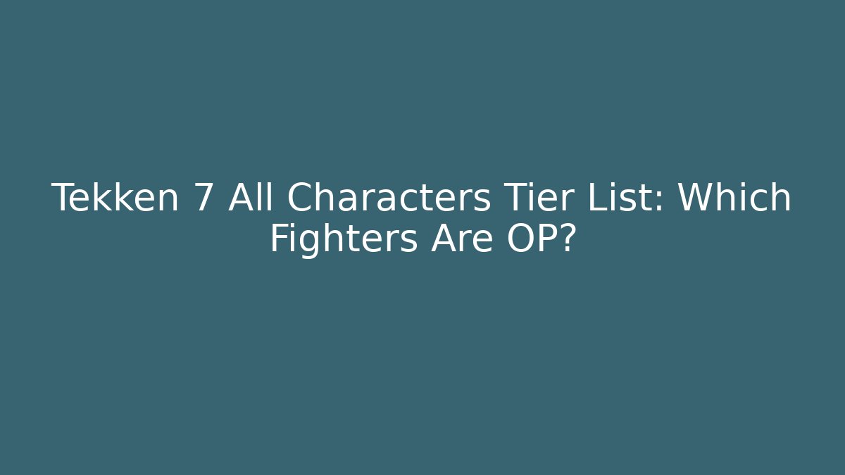 Tekken 7 All Characters Tier List: Which Fighters Are OP? - Critter Realm