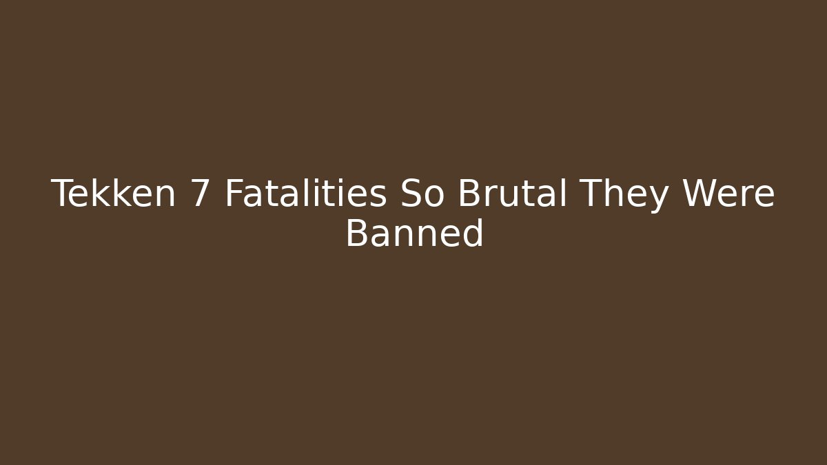 Tekken 7 Fatalities So Brutal They Were Banned