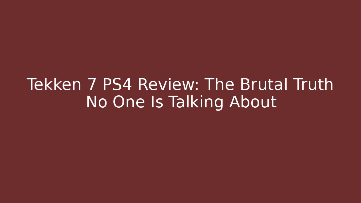 Tekken 7 PS4 Review: The Brutal Truth No One Is Talking About