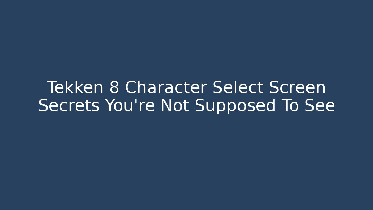 Tekken 8 Character Select Screen Secrets You're Not Supposed To See