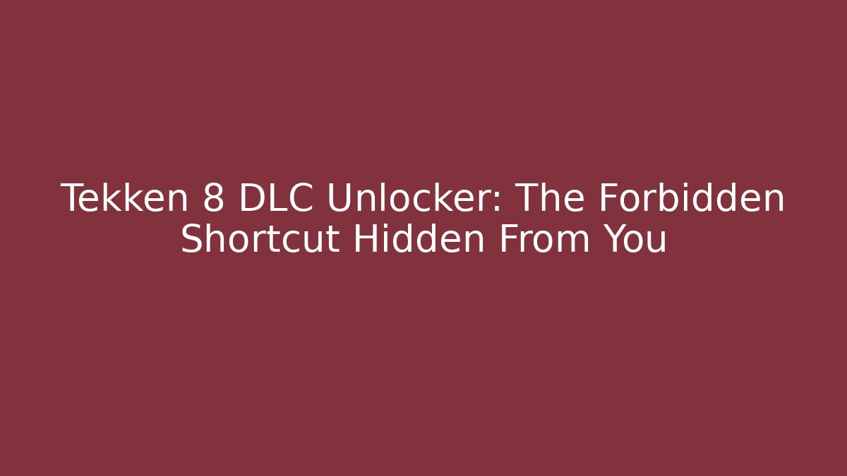 Tekken 8 DLC Unlocker: The Forbidden Shortcut Hidden From You
