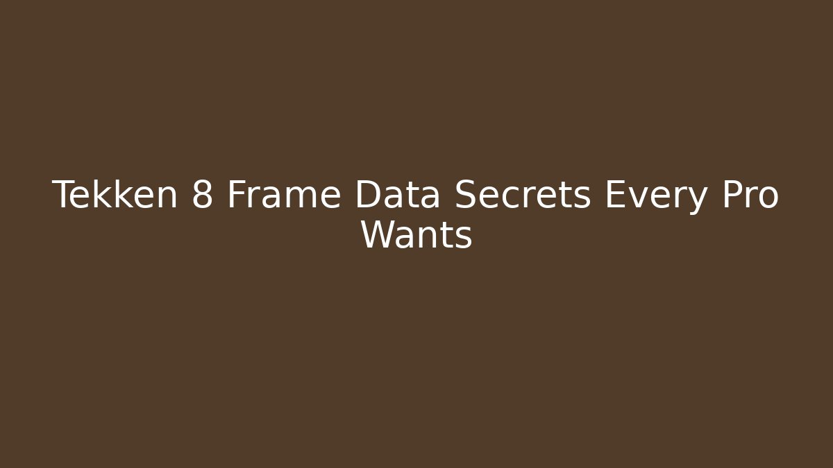 Tekken 8 Frame Data Secrets Every Pro Wants