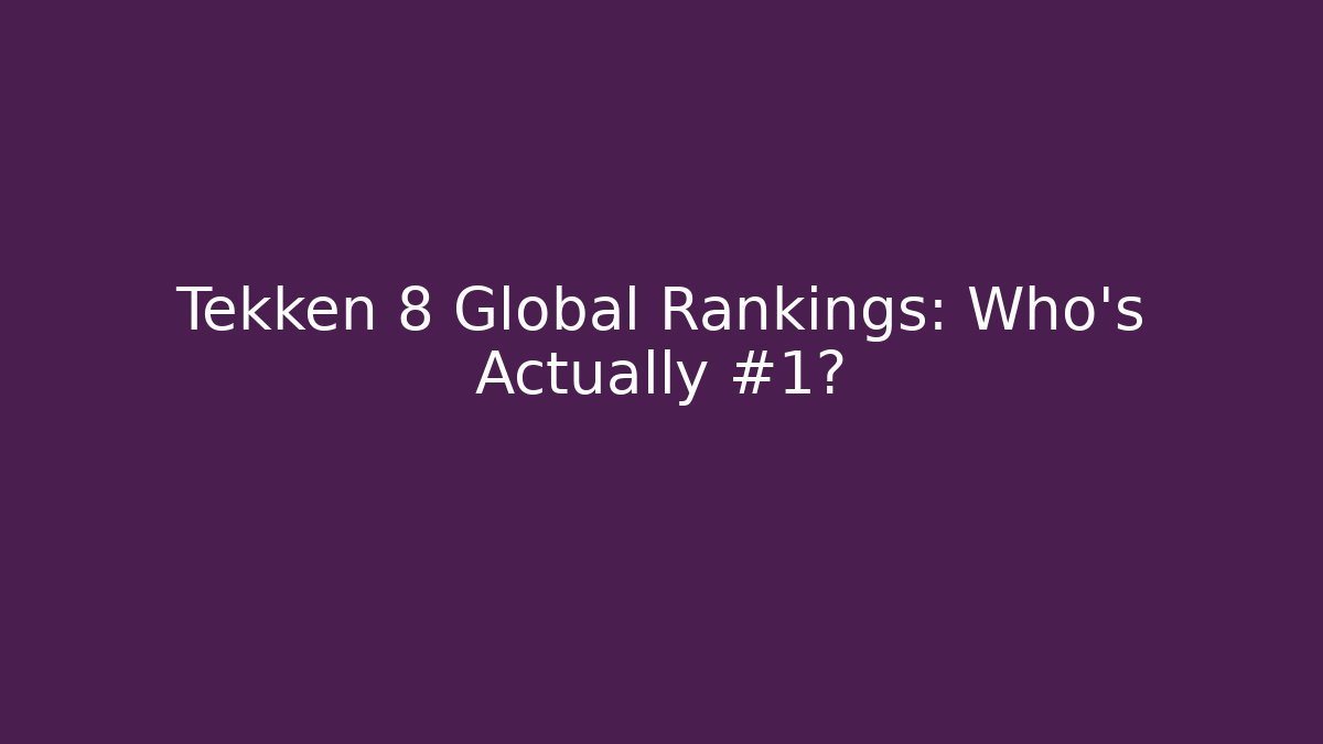 Tekken 8 Global Rankings: Who's Actually #1?