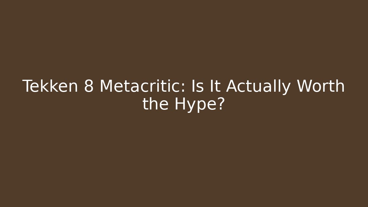 Tekken 8 Metacritic: Is It Actually Worth the Hype? - Critter Realm