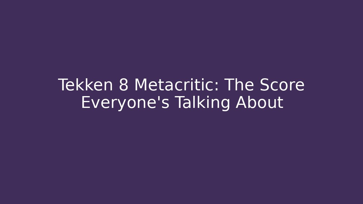 Tekken 8 Metacritic: The Score Everyone’s Talking About