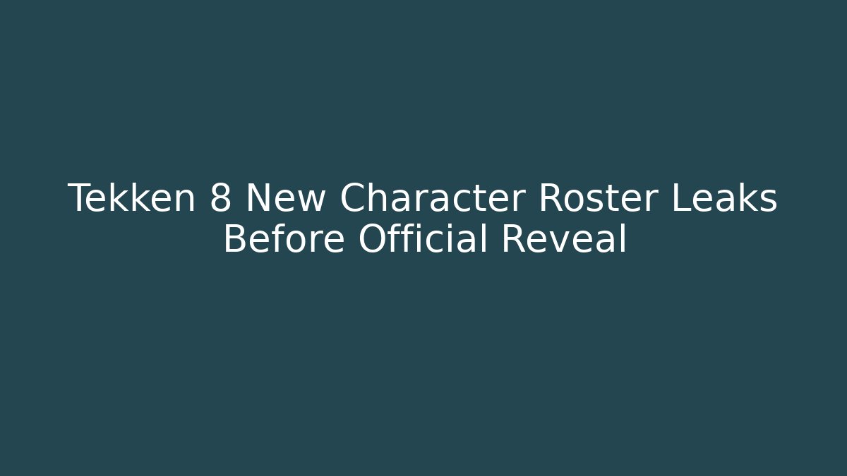 Tekken 8 New Character Roster Leaks Before Official Reveal