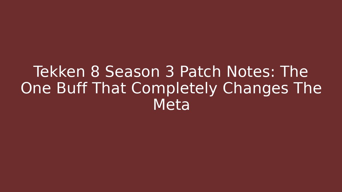 Tekken 8 Season 3 Patch Notes: The One Buff That Completely Changes The Meta