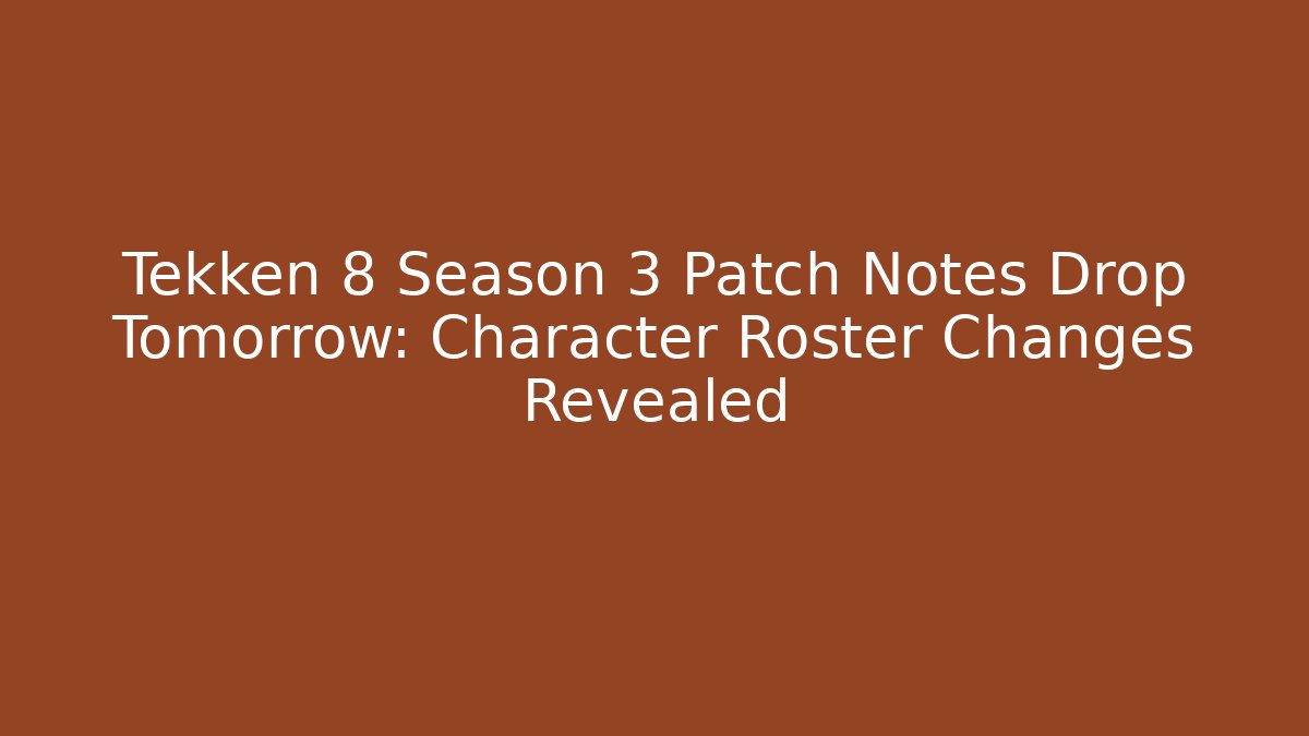 Tekken 8 Season 3 Patch Notes Drop Tomorrow: Character Roster Changes Revealed - Critter Realm