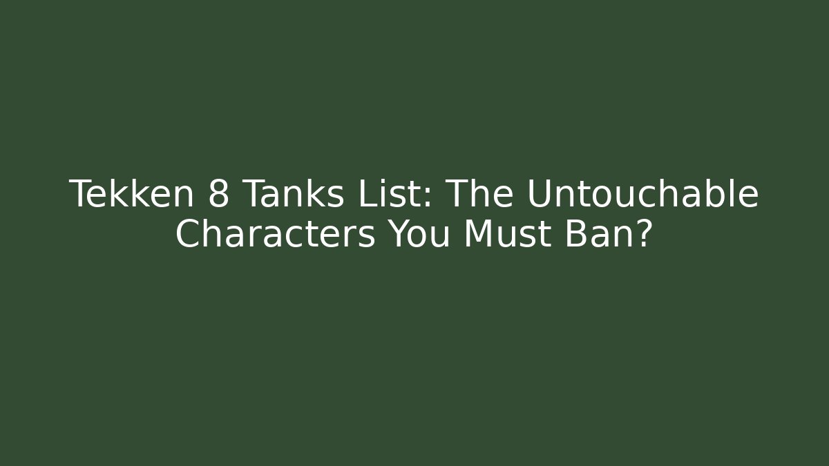 Tekken 8 Tanks List: The Untouchable Characters You Must Ban? - Critter Realm