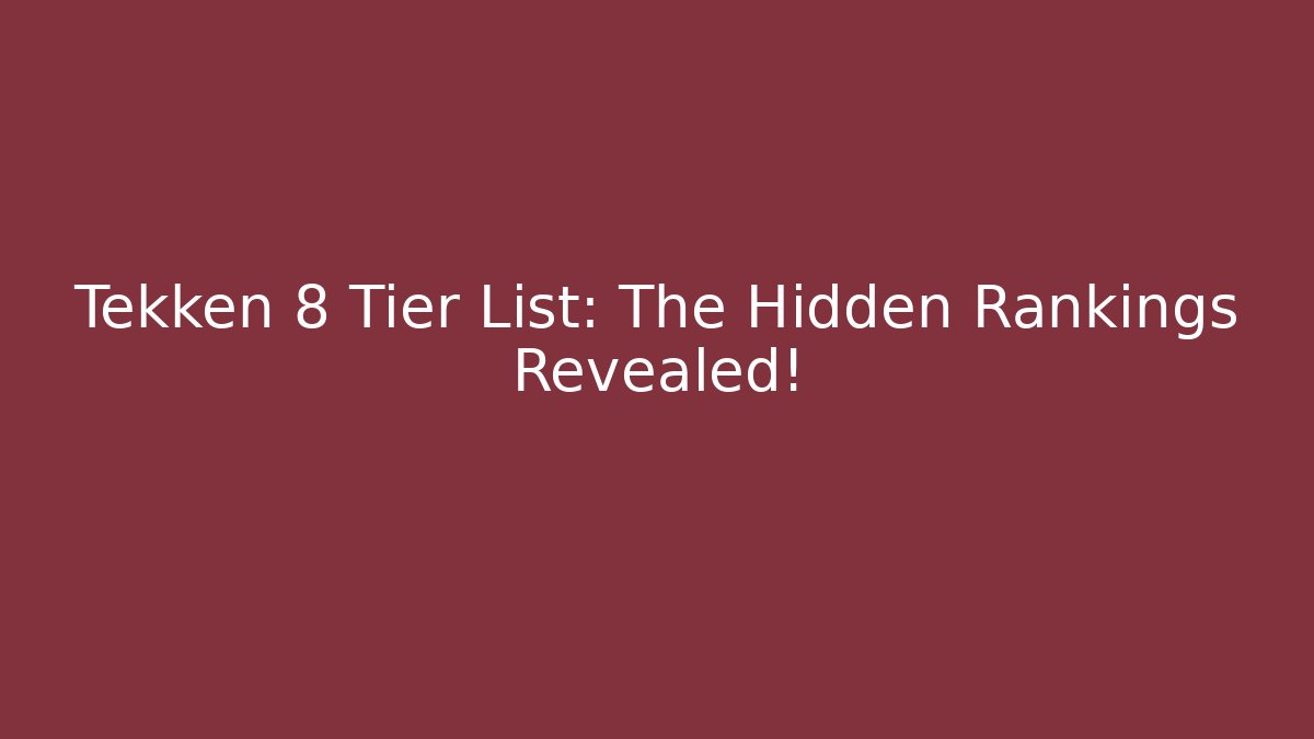 Tekken 8 Tier List: The Hidden Rankings Revealed!