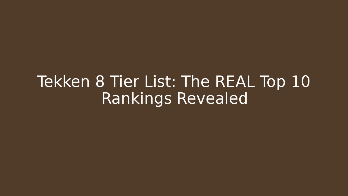 Tekken 8 Tier List: The REAL Top 10 Rankings Revealed