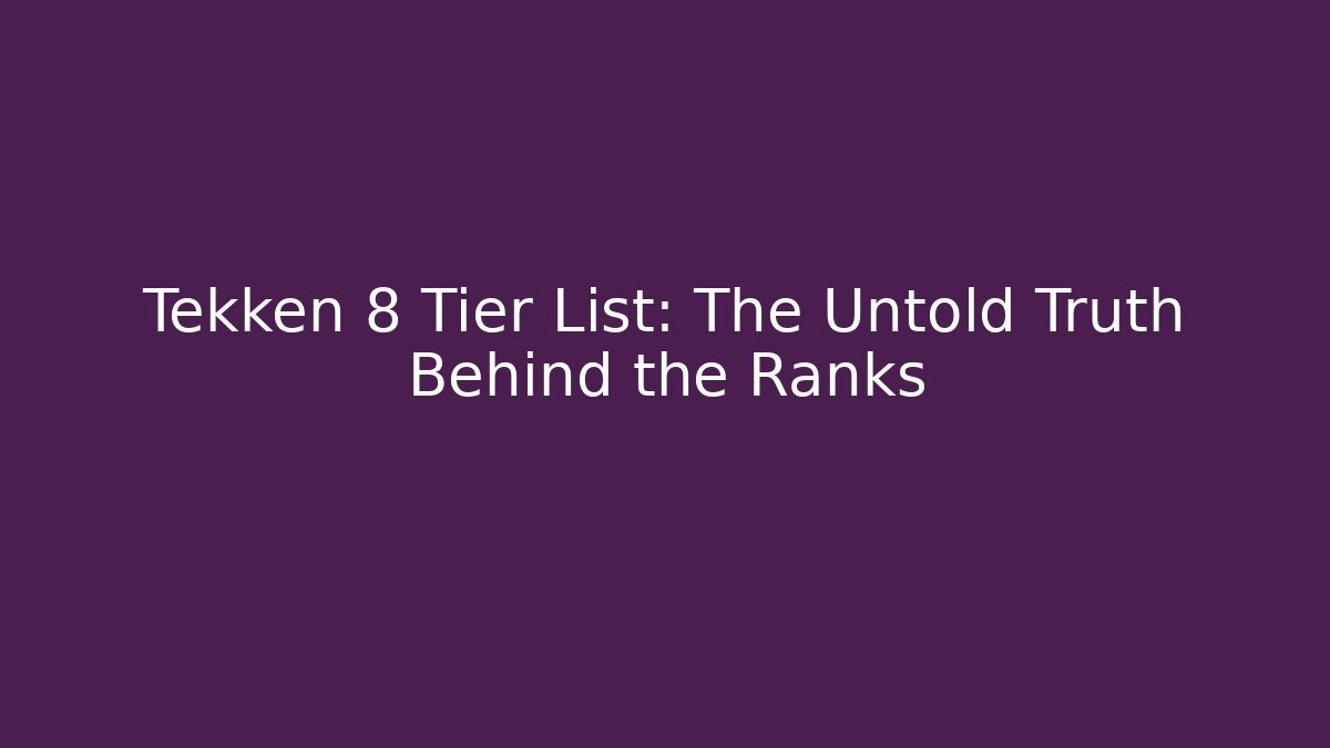 Tekken 8 Tier List: The Untold Truth Behind the Ranks