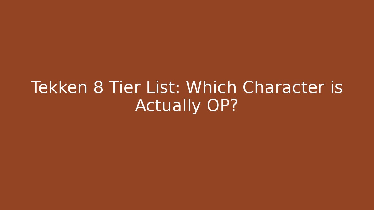 Tekken 8 Tier List: Which Character is Actually OP?