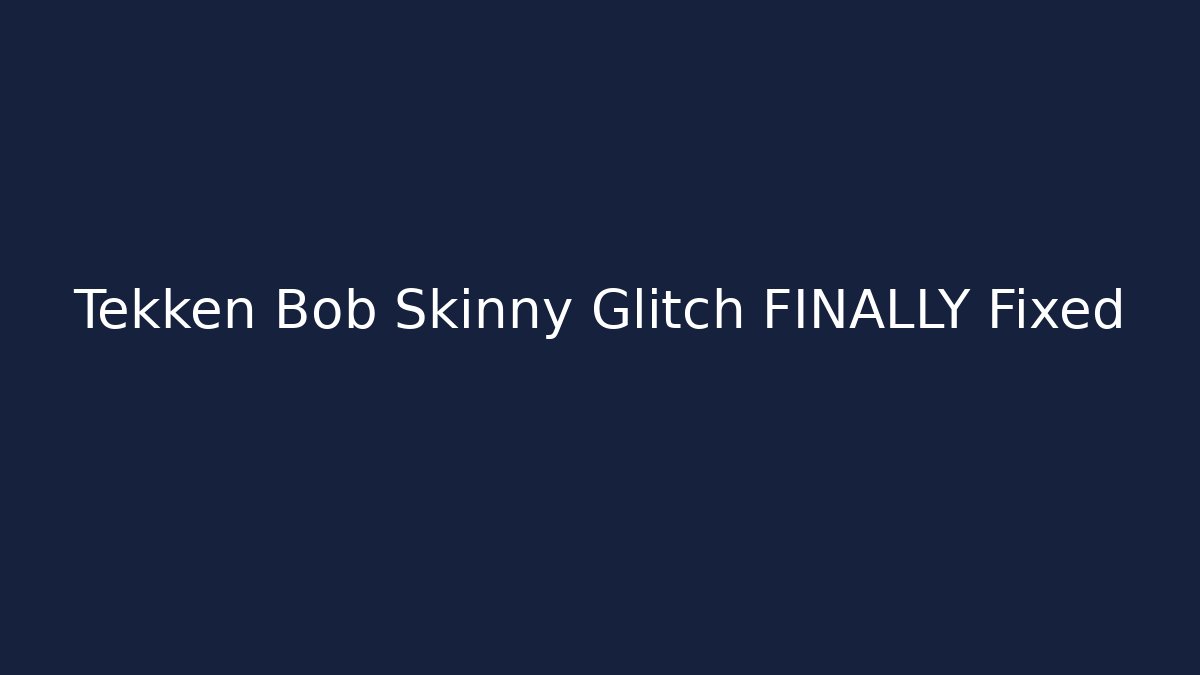 Tekken Bob Skinny Glitch FINALLY Fixed