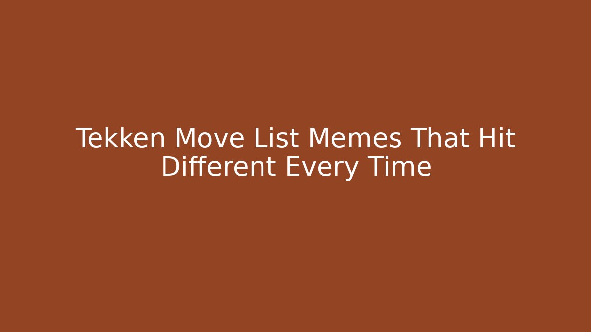 Tekken Move List Memes That Hit Different Every Time