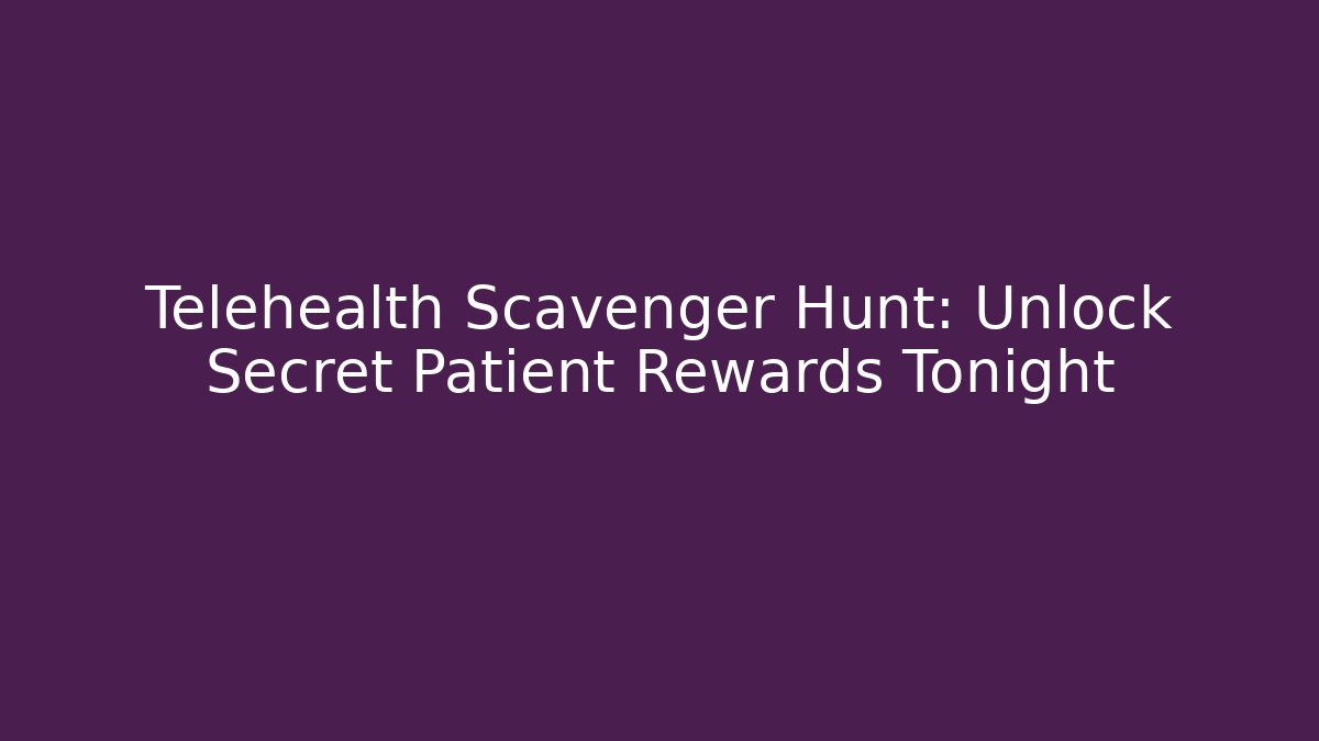 Telehealth Scavenger Hunt: Unlock Secret Patient Rewards Tonight