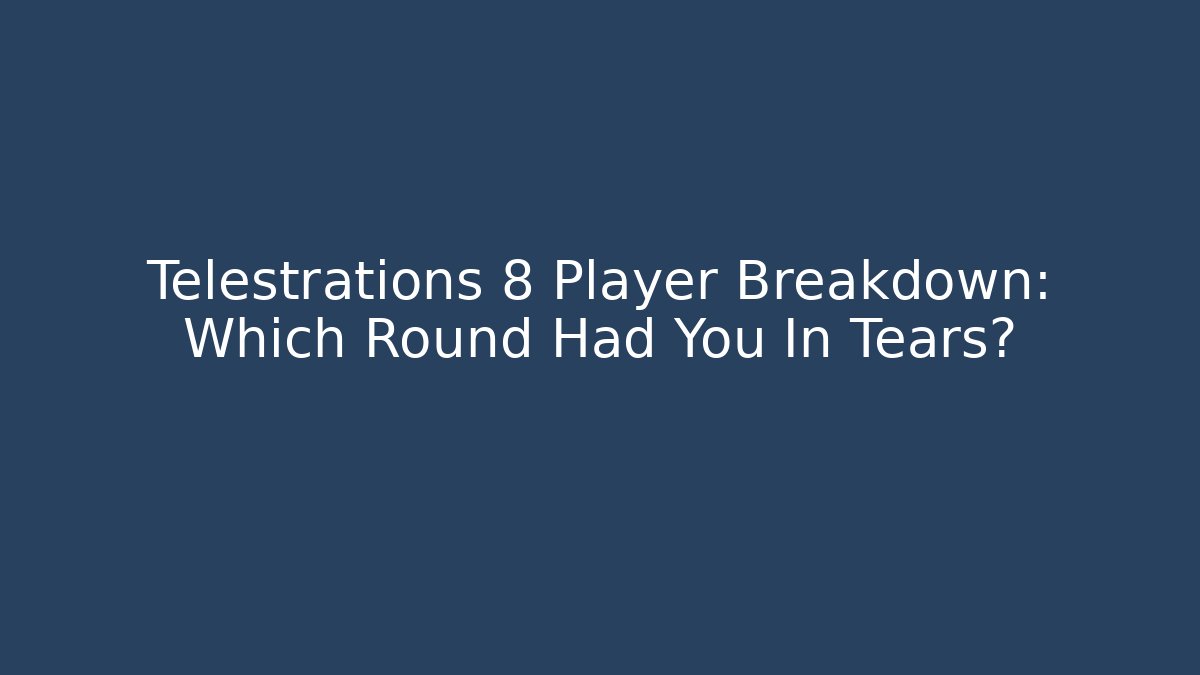 Telestrations 8 Player Breakdown: Which Round Had You In Tears? - Critter Realm