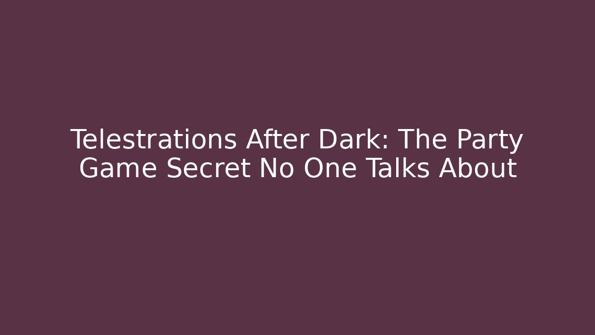 Telestrations After Dark: The Party Game Secret No One Talks About