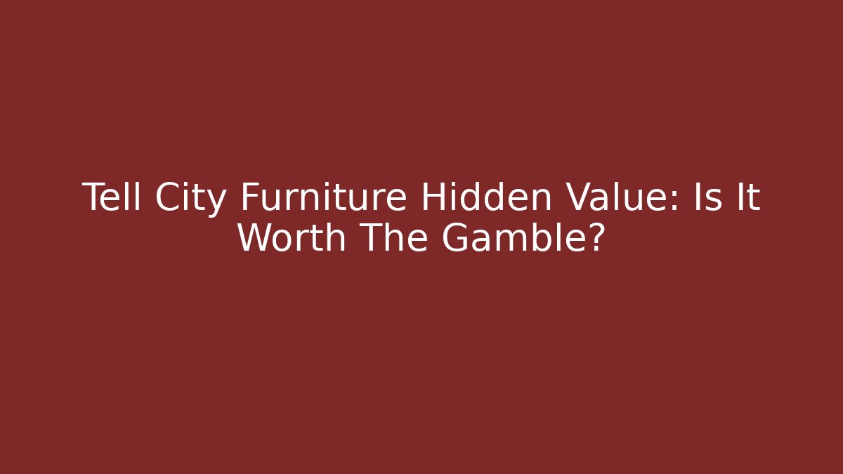Tell City Furniture Hidden Value: Is It Worth The Gamble?