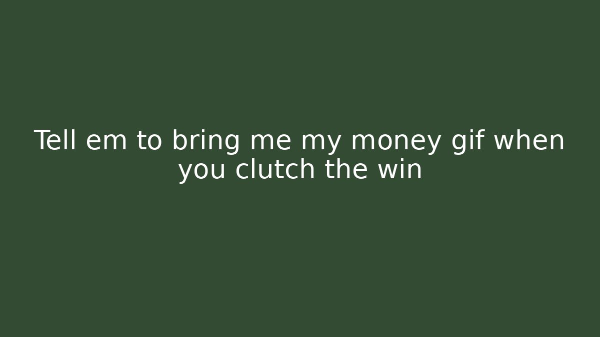 Tell em to bring me my money gif when you clutch the win