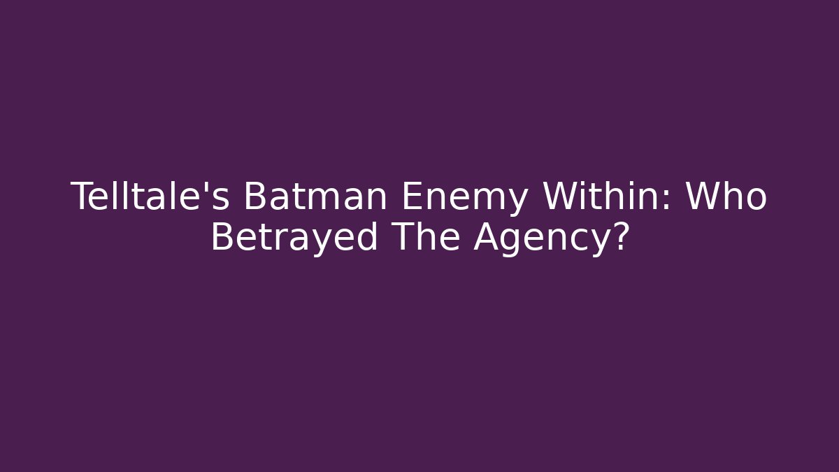 Telltale's Batman Enemy Within: Who Betrayed The Agency? - Critter Realm
