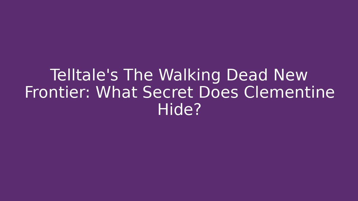 Telltale's The Walking Dead New Frontier: What Secret Does Clementine Hide?