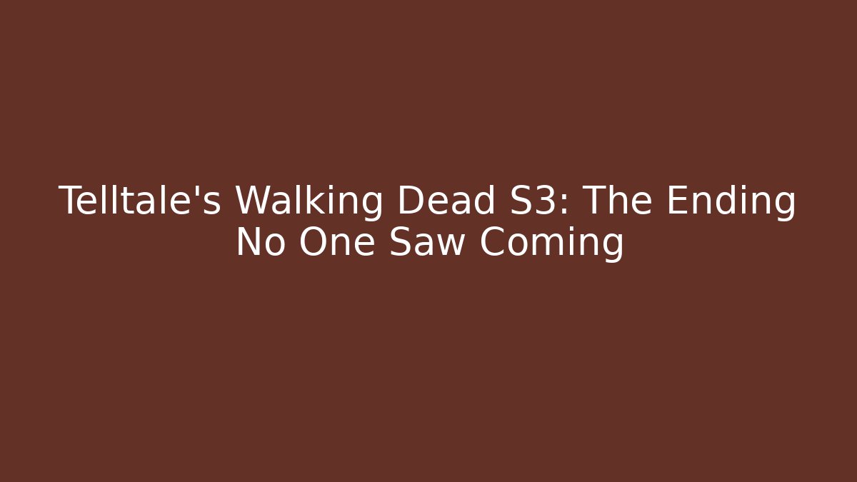 Telltale's Walking Dead S3: The Ending No One Saw Coming