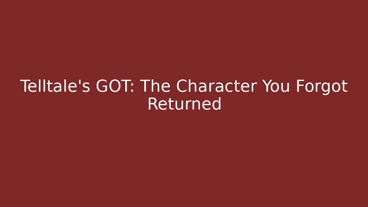 Telltale’s GOT: The Character You Forgot Returned