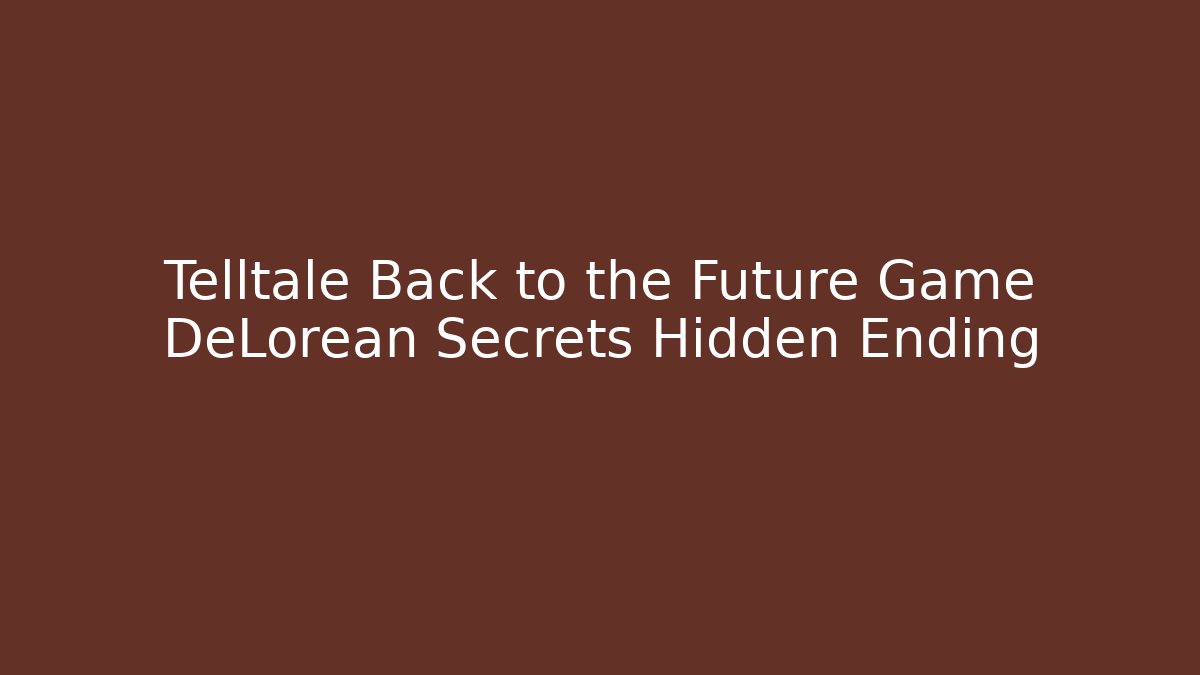 Telltale Back to the Future Game DeLorean Secrets Hidden Ending