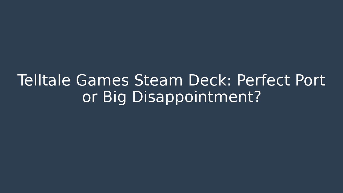 Telltale Games Steam Deck: Perfect Port or Big Disappointment?