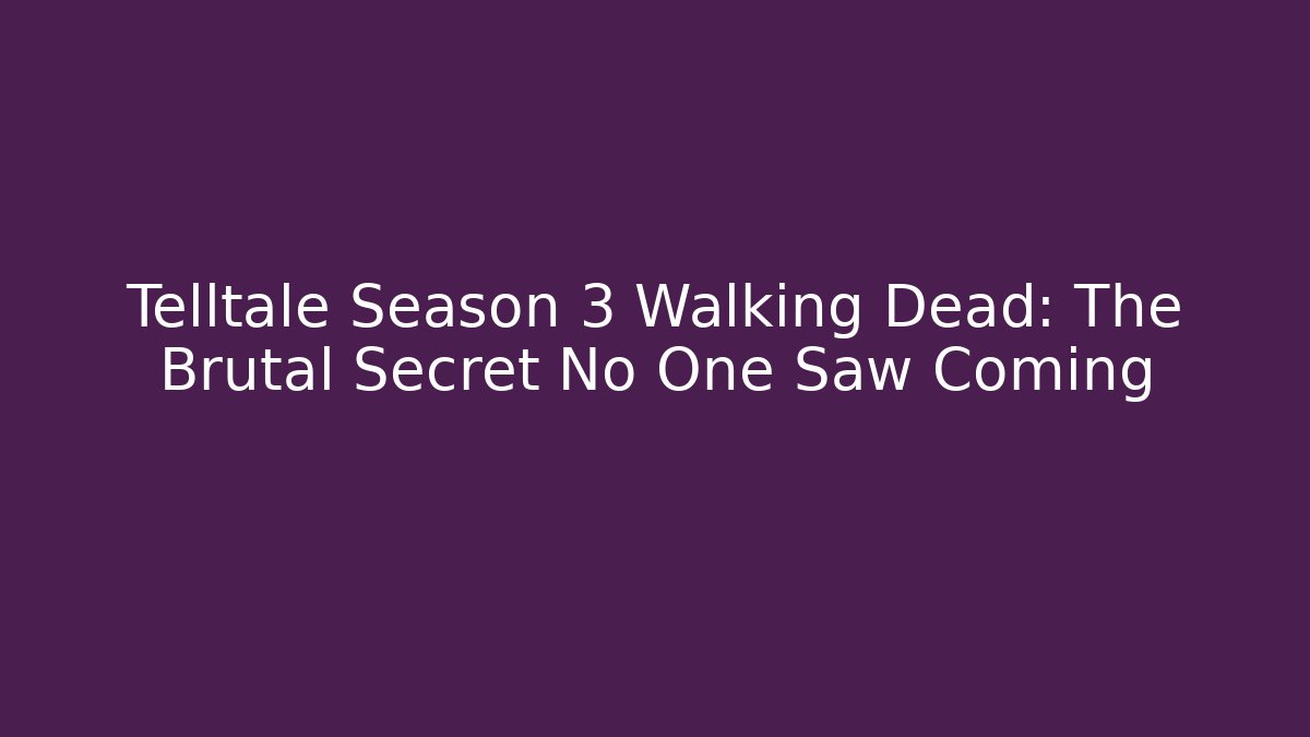 Telltale Season 3 Walking Dead: The Brutal Secret No One Saw Coming