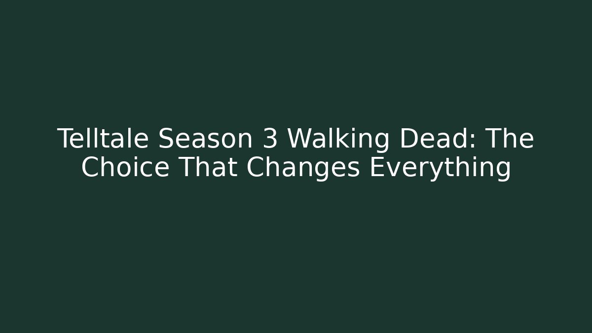 Telltale Season 3 Walking Dead: The Choice That Changes Everything