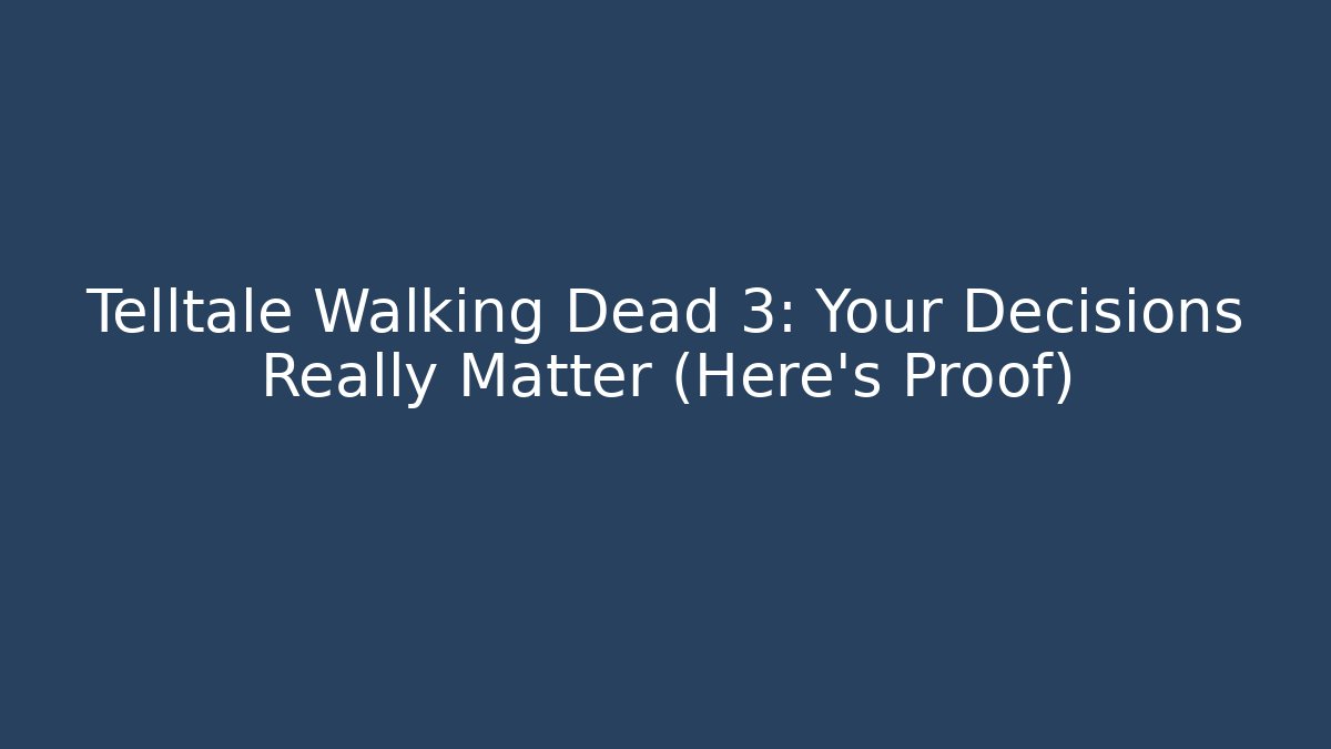 Telltale Walking Dead 3: Your Decisions Really Matter (Here's Proof)