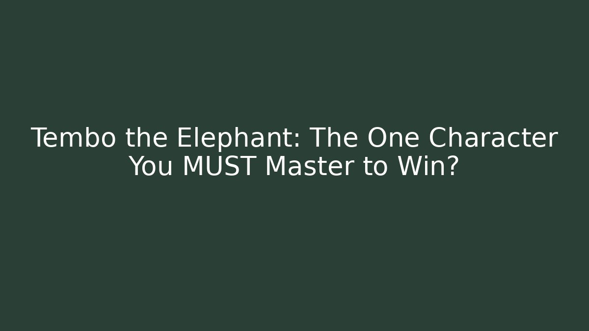 Tembo the Elephant: The One Character You MUST Master to Win?