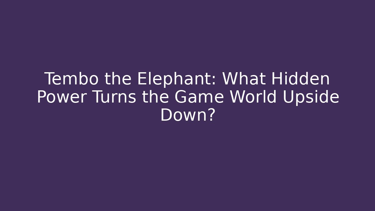 Tembo the Elephant: What Hidden Power Turns the Game World Upside Down?