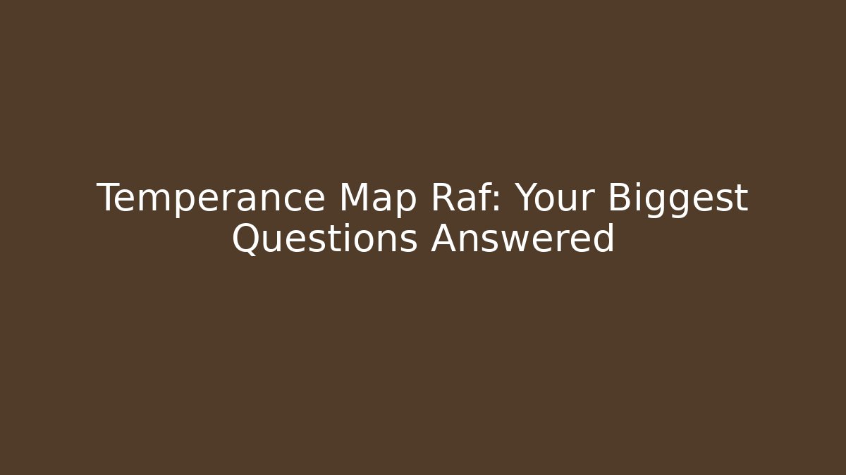 Temperance Map Raf: Your Biggest Questions Answered