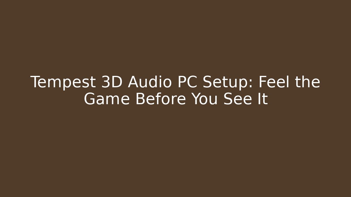 Tempest 3D Audio PC Setup: Feel the Game Before You See It