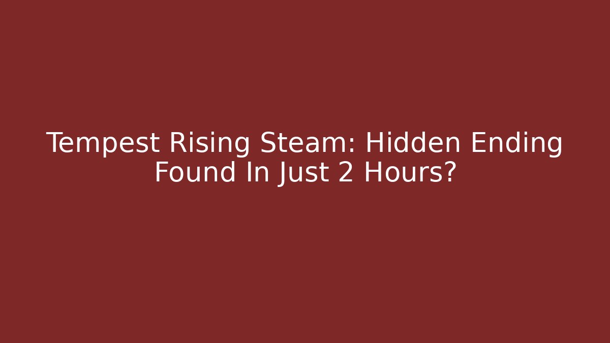 Tempest Rising Steam: Hidden Ending Found In Just 2 Hours?