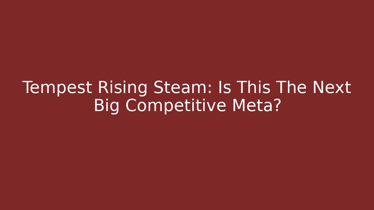 Tempest Rising Steam: Is This The Next Big Competitive Meta?