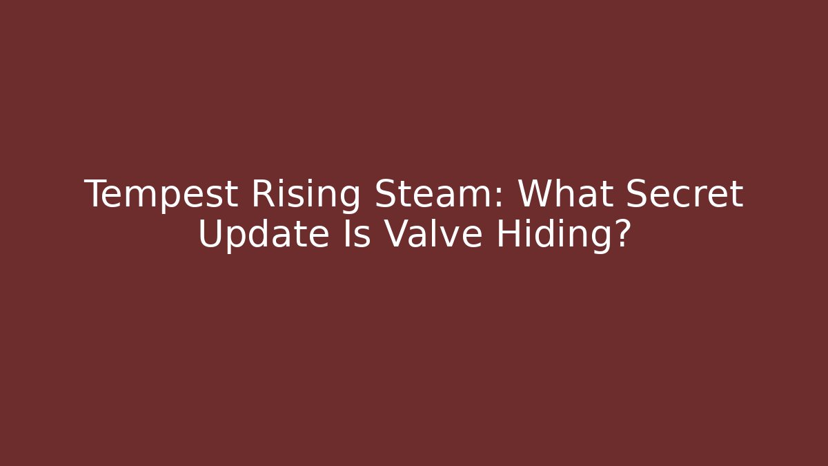 Tempest Rising Steam: What Secret Update Is Valve Hiding?