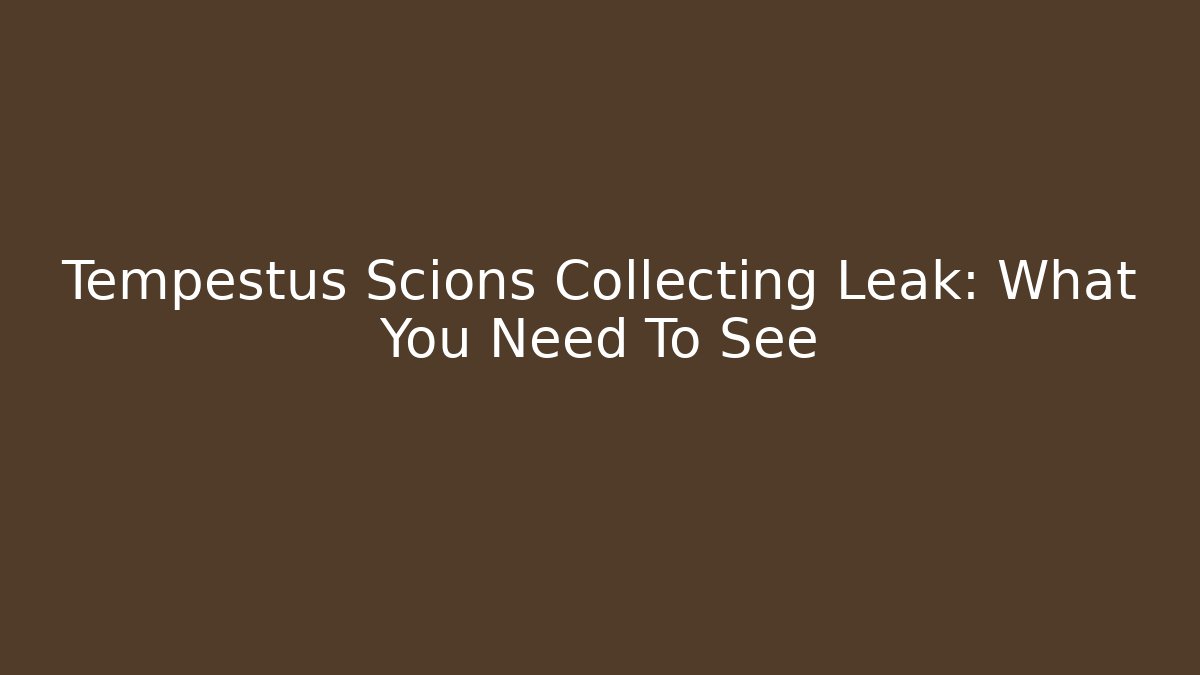 Tempestus Scions Collecting Leak: What You Need To See