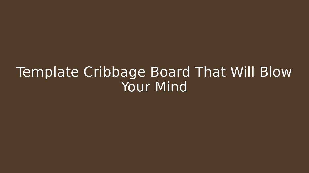 Template Cribbage Board That Will Blow Your Mind - Critter Realm