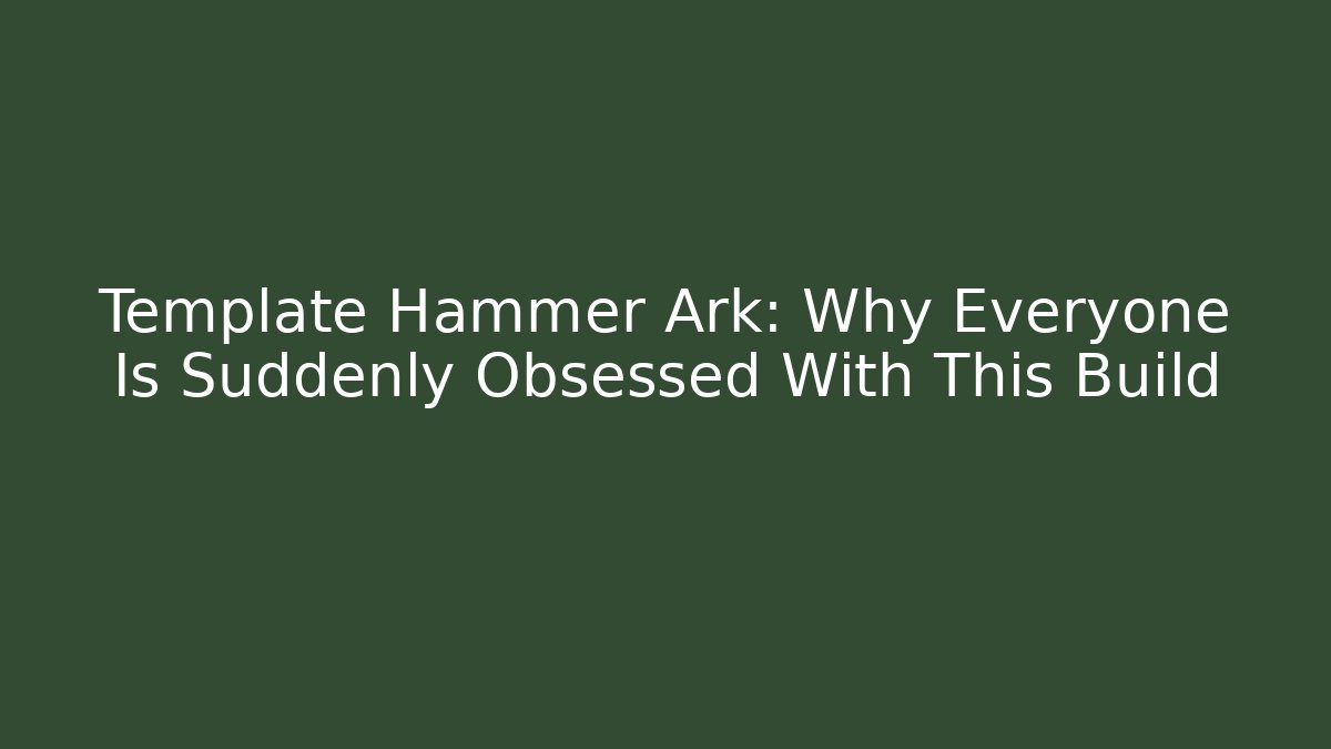 Template Hammer Ark: Why Everyone Is Suddenly Obsessed With This Build