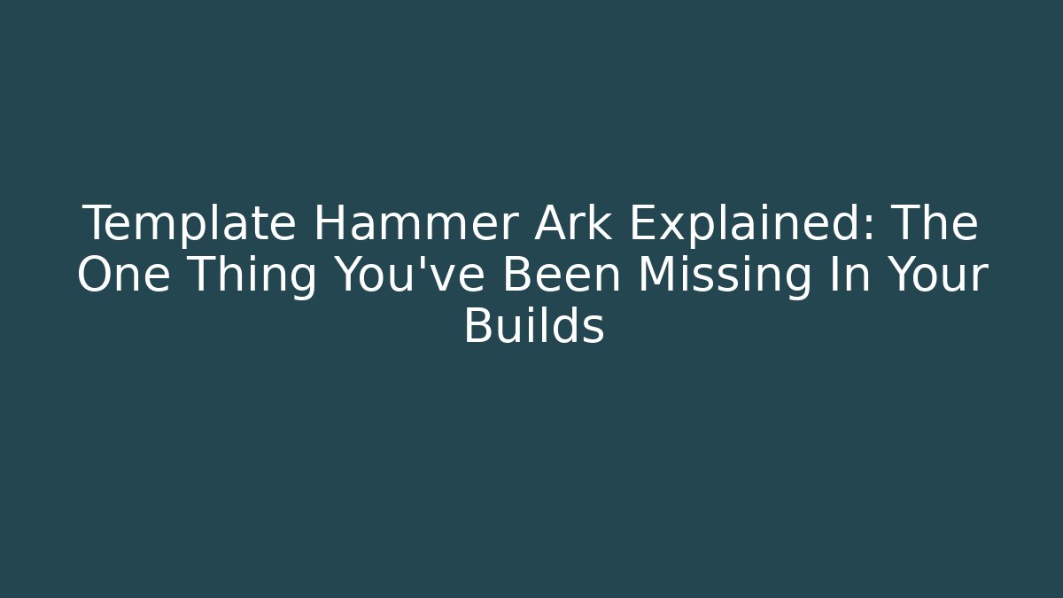 Template Hammer Ark Explained: The One Thing You've Been Missing In Your Builds - Critter Realm