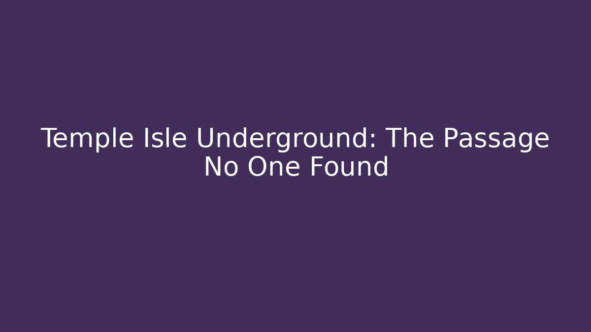 Temple Isle Underground: The Passage No One Found