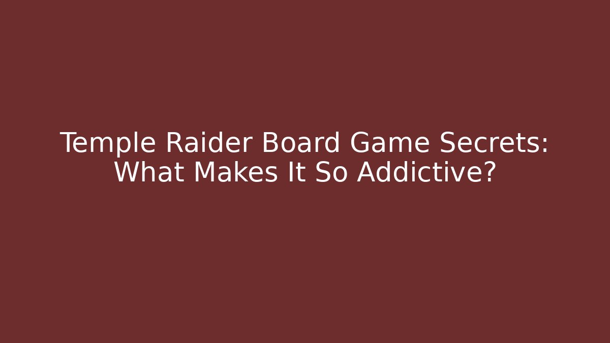 Temple Raider Board Game Secrets: What Makes It So Addictive?