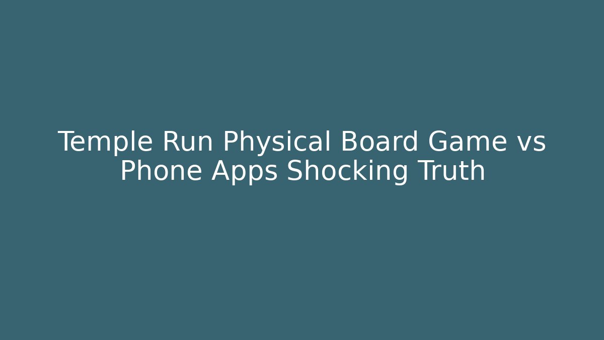 Temple Run Physical Board Game vs Phone Apps Shocking Truth