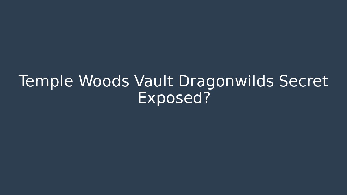 Temple Woods Vault Dragonwilds Secret Exposed?
