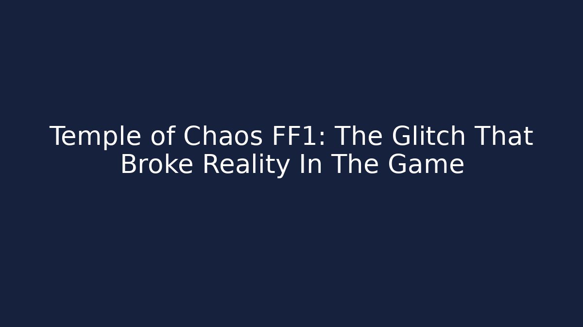 Temple of Chaos FF1: The Glitch That Broke Reality In The Game