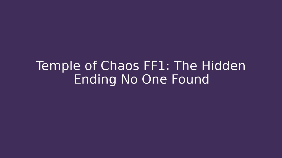 Temple of Chaos FF1: The Hidden Ending No One Found
